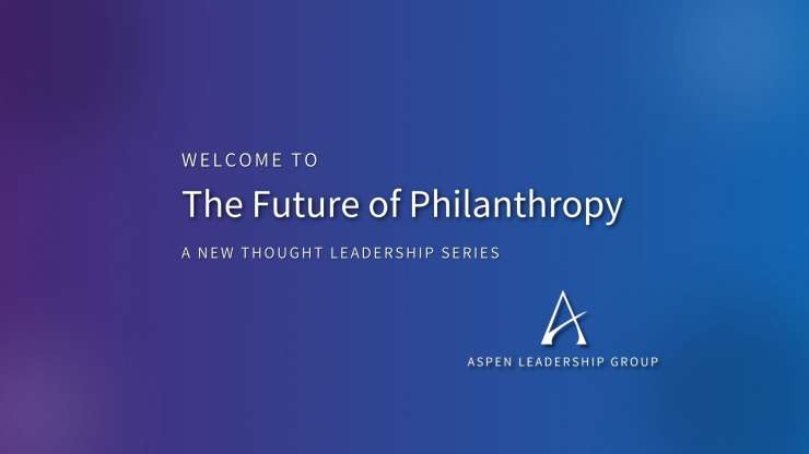 The Future of Philanthropy is a new thought leadership article series from Aspen Leadership Group.